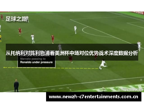 从托纳利对阵利物浦看美洲杯中场对位优势战术深度数据分析 从托纳利对阵利物浦看美洲杯中场对位优势战术深度数据分析