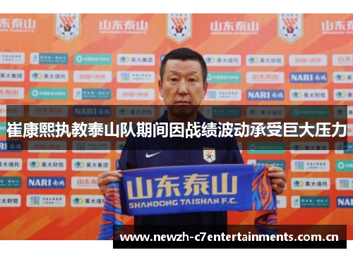崔康熙执教泰山队期间因战绩波动承受巨大压力 崔康熙执教泰山队期间因战绩波动承受巨大压力